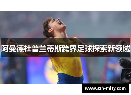 阿曼德杜普兰蒂斯跨界足球探索新领域