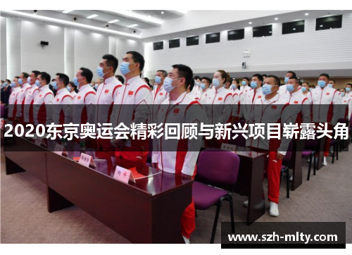 2020东京奥运会精彩回顾与新兴项目崭露头角